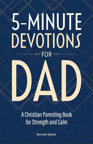 5-minute Devotions For Dad: A Christian Parenting Book For Strength And Calm, De Steed, Ronald. Editorial Rockridge Pr, Tapa Blanda En Inglés