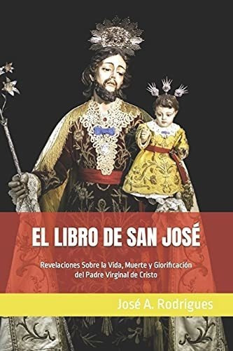 El Libro De San Jose Revelaciones Sobre La Vida,..., De Rodrigues, José. Editorial Independently Published En Español