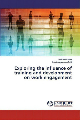 Exploring The Influence Of Training And Development On Work Engagement, De Andrea De Wet. Editorial Lap Lambert Academic Publishing, Tapa Blanda En Inglés