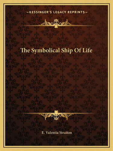 The Symbolical Ship Of Life, De Straiton, E. Valentia. Editorial Kessinger Pub Llc, Tapa Blanda En Inglés