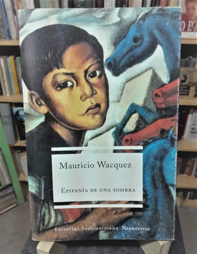 Epifanía De Una Sombra - Mauricio Wacquez - Ed. Sudamericana