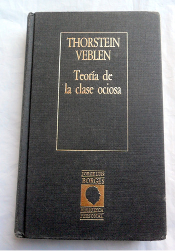 Teoría De La Clase Ociosa Thorstein Veblen / Bibliot. Borges