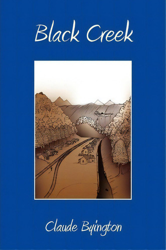 Black Creek, De Claude Byington. Editorial Xlibris Corporation, Tapa Blanda En Inglés