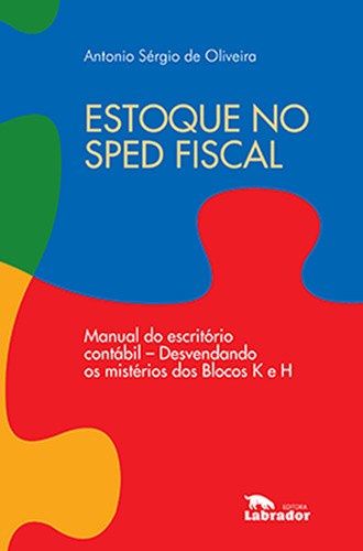 Estoque no Sped fiscal: Manual do escritório contábil - desvendando os mistérios dos Blocos K e H., de Oliveira, Antônio Sérgio de. Editora Labrador Ltda, capa mole em português, 2019