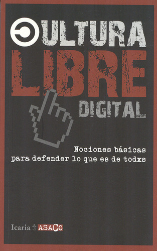 Cultura Libre Digital. Nociones Básicas Para Defender Lo Que