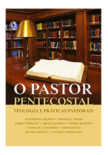 O Pastor Pentecostal Teologia E Práticas Pastorais
