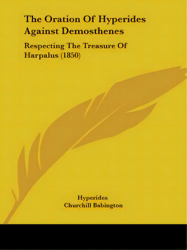 The Oration Of Hyperides Against Demosthenes: Respecting The Treasure Of Harpalus (1850), De Hyperides. Editorial Kessinger Pub Llc, Tapa Blanda En Inglés