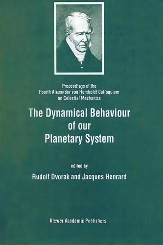 The Dynamical Behaviour Of Our Planetary System : Proceedings Of The Fourth Alexander Von Humbold..., De R. Dvorak. Editorial Kluwer Academic Publishers, Tapa Dura En Inglés