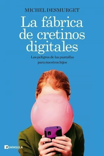 La fábrica de cretinos digitales, de Desmurget, Michel. Editorial Ediciones Península en español, 1980