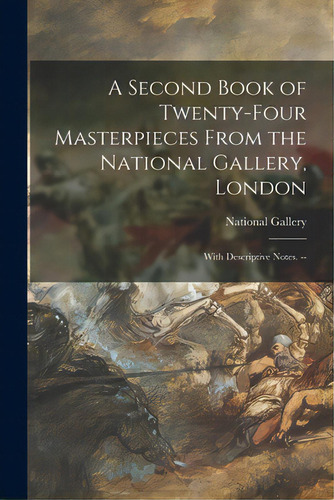 A Second Book Of Twenty-four Masterpieces From The National Gallery, London: With Descriptive Not..., De National Gallery (great Britain). Editorial Hassell Street Pr, Tapa Blanda En Inglés