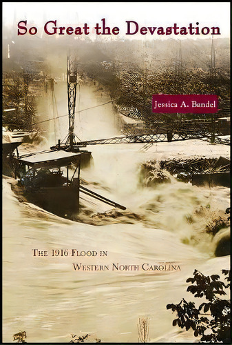 So Great The Devastation : The 1916 Flood In Western North Carolina, De Jessica A Bandel. Editorial North Carolina Office Of Archives & History, Tapa Blanda En Inglés