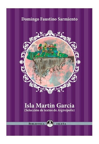 Isla Martin Garcia (seleccion De Textos De Argiropolis), De Domingo Faustino Sarmiento. Editorial Ediciones En Danza, Tapa Blanda En Español, 2022