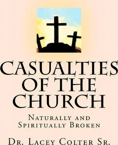 Casualties Of The Church, De Dr Lacey Colter Sr. Editorial Createspace Independent Publishing Platform, Tapa Blanda En Inglés