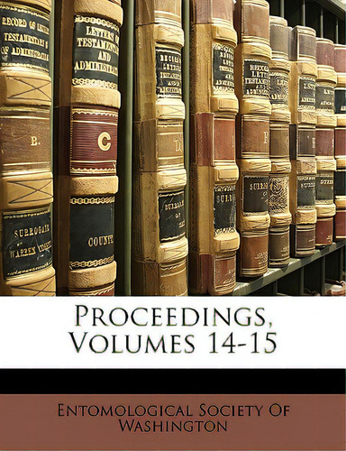 Proceedings, Volumes 14-15, De Entomological Society Of Washington., Vol. 14-15. Editorial Nabu Pr, Tapa Blanda En Inglés