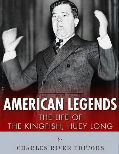 American Legends : The Life Of The Kingfish, Huey Long, De Charles River Editors. Editorial Createspace Independent Publishing Platform, Tapa Blanda En Inglés