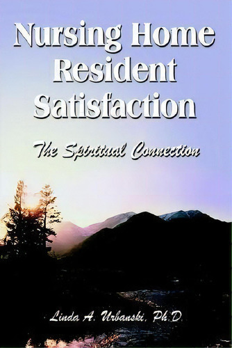 Nursing Home Resident Satisfaction : The Spiritual Connection, De Linda A. Urbanski Ph. D.. Editorial Authorhouse, Tapa Blanda En Inglés
