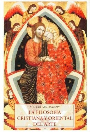 La Filosofia Cristiana Y Oriental Del Arte - Coomaraswamy, A