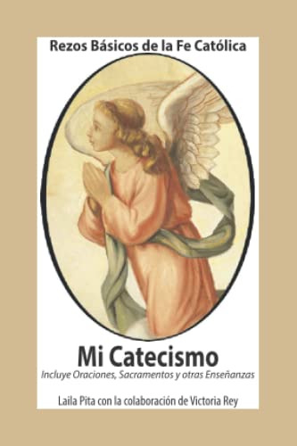 Mi Catecismo Rezos Basicos De La Fe Catolica. Incluye Oracio