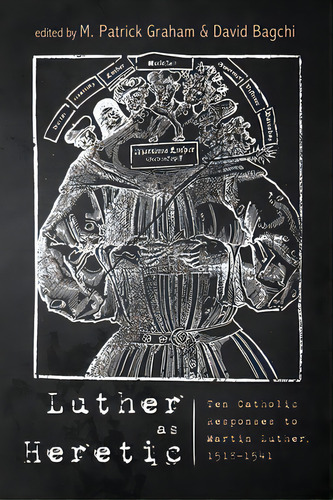 Luther As Heretic: Ten Catholic Responses To Martin Luther, 1518-1541, De Graham, M. Patrick. Editorial Pickwick Pubn, Tapa Dura En Inglés