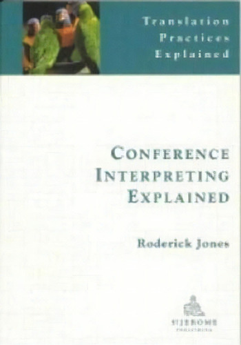 Conference Interpreting Explained, De Roderick Jones. Editorial St Jerome Publishing, Tapa Blanda En Inglés