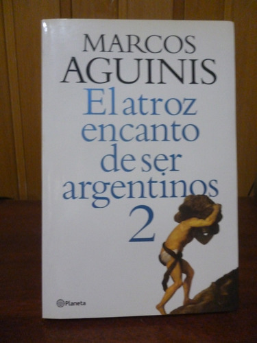 El Atroz Encanto De Ser Argentinos 2 - Marcos Aguinis