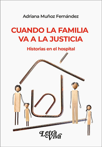 Cuando La Familia Va A La Justicia: Historias En El Hospital, De Muñoz, Fernandez Adriana., Vol. 1. Editorial Letra Viva Ediciones, Tapa Blanda En Español, 2022