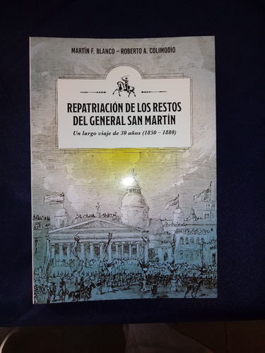 Repatriación De Los Restos De San Martín. Blanco Y Colimodio