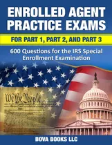 Comprar Enrolled Agent Practice Exams For Part 1, Part 2, And Part 3: 600 Questions For The Irs Special Enrollment Examination, De Books Llc, Bova. Editorial Independently Published, Edición 1 En Inglés, 2020