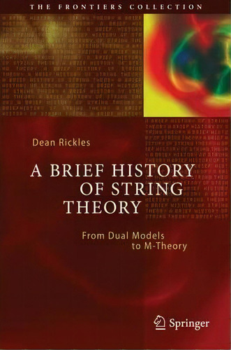 A Brief History Of String Theory : From Dual Models To M-theory, De Dean Rickles. Editorial Springer-verlag Berlin And Heidelberg Gmbh & Co. Kg, Tapa Dura En Inglés