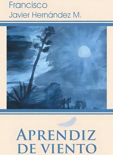Aprendiz De Viento, De Francisco Javier Hernandez M. Editorial Palibrio, Tapa Blanda En Español