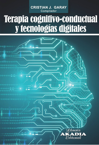 Terapia Cognitivo-conductual Y Tecnologias Digitales, De Garay Cristian., Vol. 1. Libreria Akadia Editorial, Tapa Blanda, Edición 1 En Español, 2022