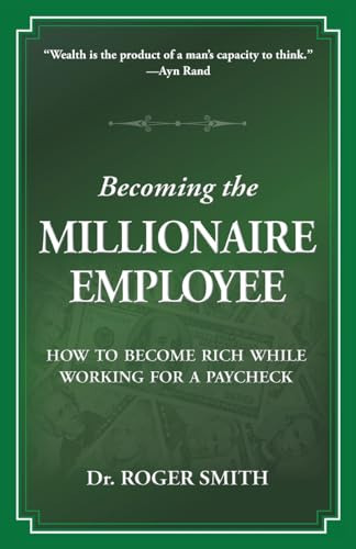 Becoming The Millionaire Employee: How To Become Rich While 