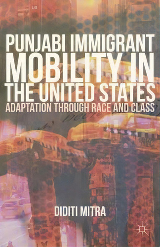 Punjabi Immigrant Mobility In The United States : Adaptation Through Race And Class, De Diditi Mitra. Editorial Palgrave Macmillan, Tapa Dura En Inglés