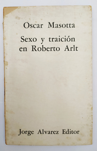 Oscar Masotta Sexo Y Traición En Roberto Arlt Jorge Alvarez 