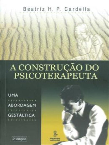 A Construção Do Psicoterapeuta: Uma Abordagem Gestáltica, De Cardella, Beatriz Helena Paranhos. Editora Summus Editorial, Capa Mole, Edição 2ª Edição - 2002 Em Português