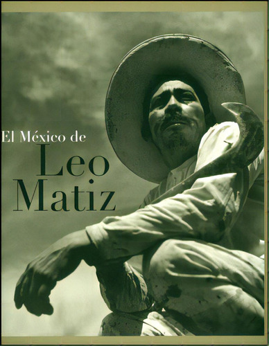 El México de Leo Matiz: El México de Leo Matiz, de Varios autores. Serie 9689416029, vol. 1. Editorial Codice Producciones Limitada, tapa blanda, edición 2008 en español, 2008
