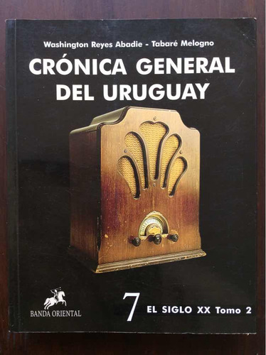 Crónica General Del Uruguay 7 Tomo 2 - Reyes Abadie  Melogno