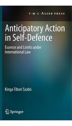 Anticipatory Action In Self-defence, De Kinga Tibori Szabã³. Editorial T M C Asser Press, Tapa Dura En Inglés