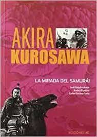 Akira Kurosawa. La Mirada Del Samurai