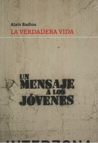 La Verdadera Vida - Badiou, de Badiou, Alain. Editorial INTERZONA, tapa dura en español, 2017