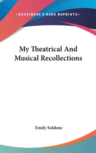 My Theatrical And Musical Recollections, De Soldene, Emily. Editorial Kessinger Pub Llc, Tapa Dura En Inglés