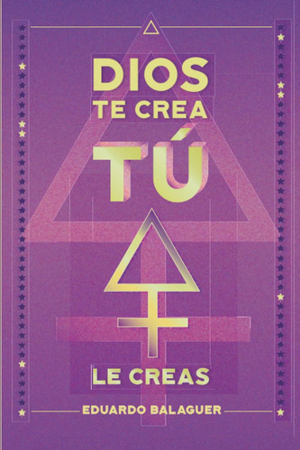 Libro Dios Te Crea Tú Le Creas Todo Se Crea Desde El Ser. L