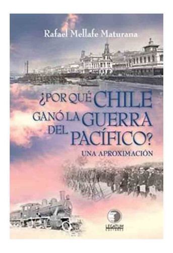 Por Que Chile Gano La Guerra Del Pacifico Una Aproximacion