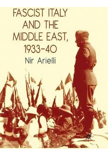Fascist Italy And The Middle East, 1933-40, De Nir Arielli. Editorial Palgrave Macmillan, Tapa Blanda En Inglés