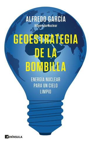 Geoestrategia De La Bombilla: Energia Nuclear Para Un Cielo Limpio, De Alfredo (@operadornuclear) Garcia. Editorial Peninsula En Español