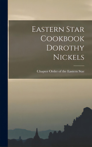 Eastern Star Cookbook Dorothy Nickels, De Order Of The Eastern Star, Chapter 69. Editorial Hassell Street Pr, Tapa Dura En Inglés