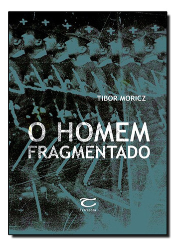 Homem Fragmentado, O, De Tibor  Moricz. Editora Terracota, Capa Dura Em Português