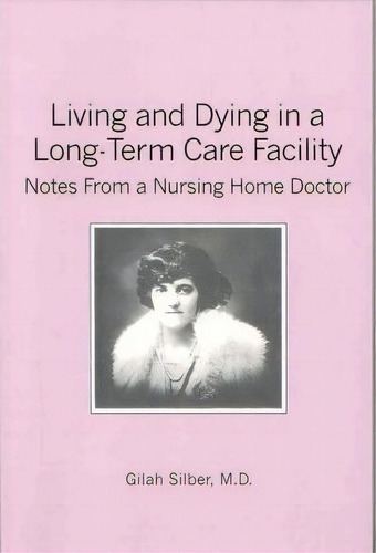 Living And Dying In A Long-term Care Facility, De Gilah Silber M D. Editorial Booksurge Publishing, Tapa Blanda En Inglés