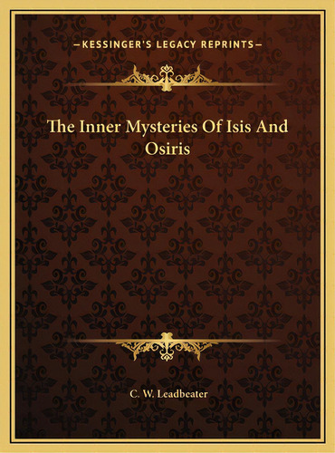 The Inner Mysteries Of Isis And Osiris, De Leadbeater, C. W.. Editorial Kessinger Pub Llc, Tapa Dura En Inglés
