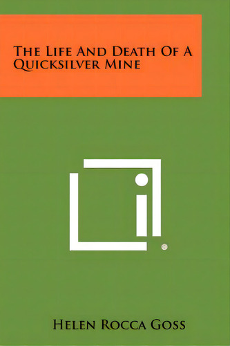 The Life And Death Of A Quicksilver Mine, De Goss, Helen Rocca. Editorial Literary Licensing Llc, Tapa Blanda En Inglés